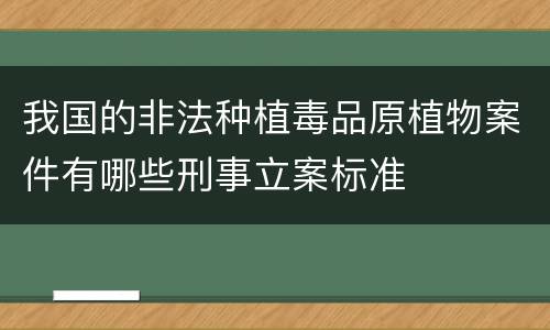 我国的非法种植毒品原植物案件有哪些刑事立案标准