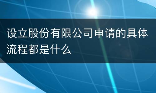 设立股份有限公司申请的具体流程都是什么