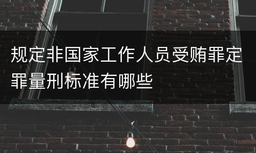 规定非国家工作人员受贿罪定罪量刑标准有哪些