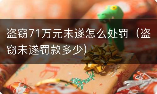 盗窃71万元未遂怎么处罚（盗窃未遂罚款多少）