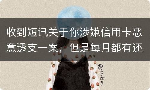 收到短讯关于你涉嫌信用卡恶意透支一案，但是每月都有还钱，不算信用卡诈骗吧