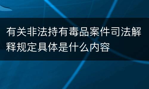 有关非法持有毒品案件司法解释规定具体是什么内容