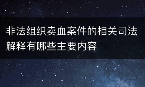 非法组织卖血案件的相关司法解释有哪些主要内容