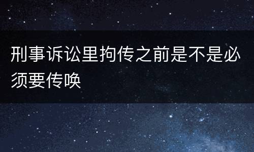 刑事诉讼里拘传之前是不是必须要传唤
