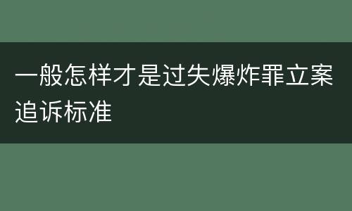一般怎样才是过失爆炸罪立案追诉标准