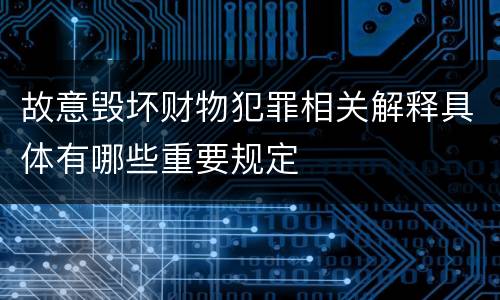 故意毁坏财物犯罪相关解释具体有哪些重要规定