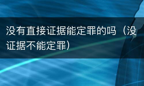 没有直接证据能定罪的吗（没证据不能定罪）