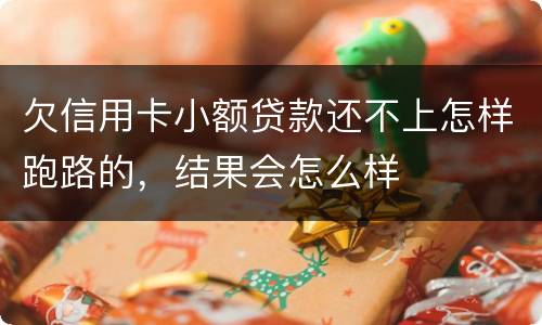 欠信用卡小额贷款还不上怎样跑路的，结果会怎么样