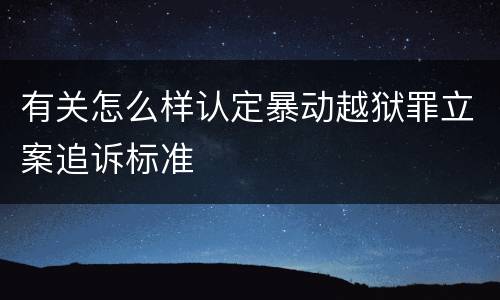 有关怎么样认定暴动越狱罪立案追诉标准