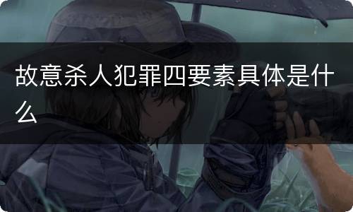 故意杀人犯罪四要素具体是什么