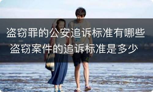 盗窃罪的公安追诉标准有哪些 盗窃案件的追诉标准是多少