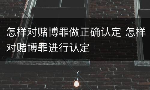 怎样对赌博罪做正确认定 怎样对赌博罪进行认定