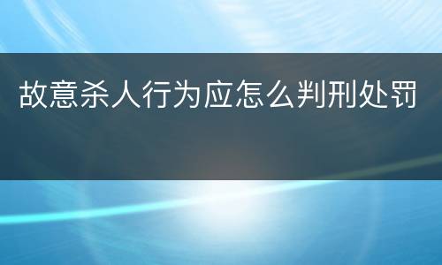 故意杀人行为应怎么判刑处罚