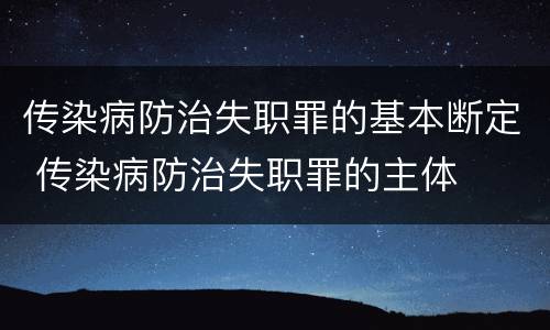 传染病防治失职罪的基本断定 传染病防治失职罪的主体