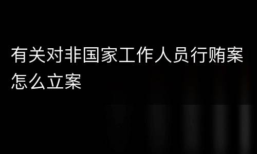 有关对非国家工作人员行贿案怎么立案
