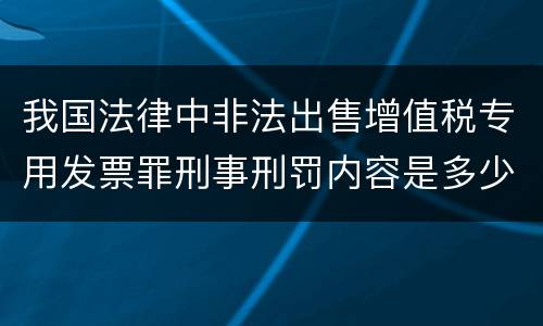 我国法律中非法出售增值税专用发票罪刑事刑罚内容是多少