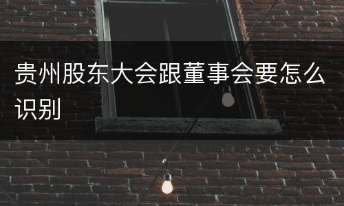 贵州股东大会跟董事会要怎么识别