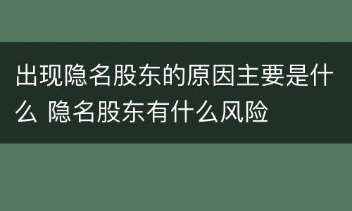 出现隐名股东的原因主要是什么 隐名股东有什么风险