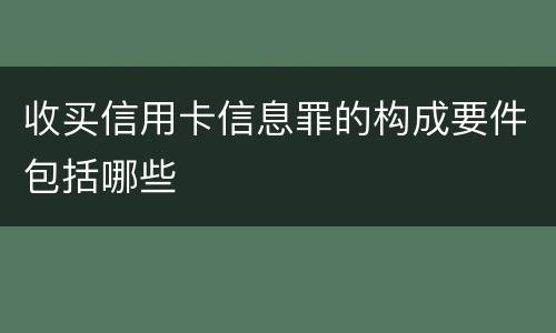 收买信用卡信息罪的构成要件包括哪些