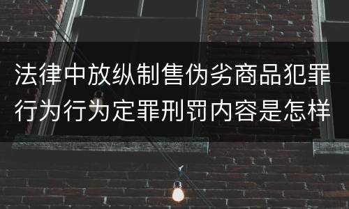 法律中放纵制售伪劣商品犯罪行为行为定罪刑罚内容是怎样