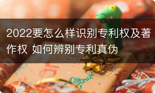 2022要怎么样识别专利权及著作权 如何辨别专利真伪