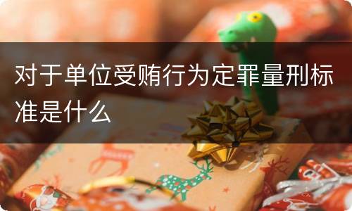 对于单位受贿行为定罪量刑标准是什么