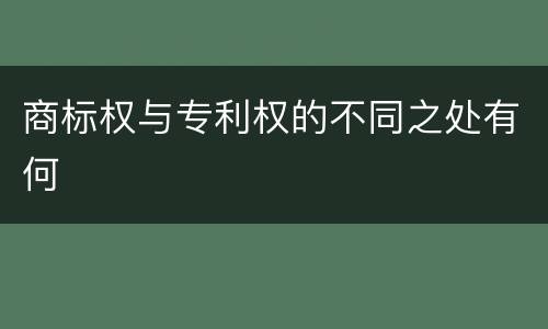 商标权与专利权的不同之处有何