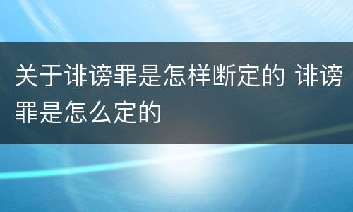 关于诽谤罪是怎样断定的 诽谤罪是怎么定的