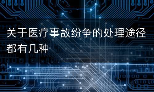 关于医疗事故纷争的处理途径都有几种