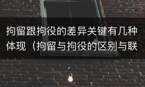 拘留跟拘役的差异关键有几种体现（拘留与拘役的区别与联系）