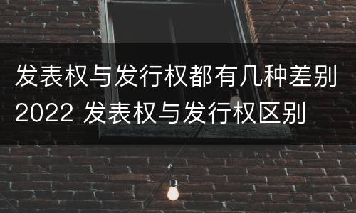 发表权与发行权都有几种差别2022 发表权与发行权区别