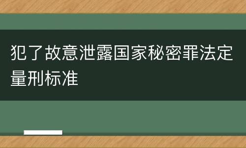 犯了故意泄露国家秘密罪法定量刑标准