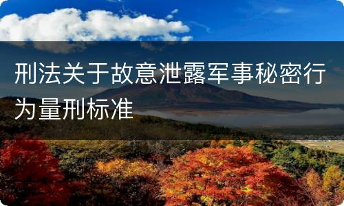刑法关于故意泄露军事秘密行为量刑标准