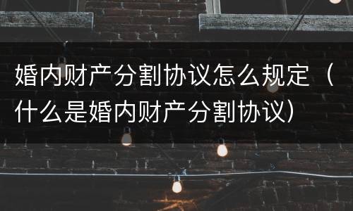 婚内财产分割协议怎么规定（什么是婚内财产分割协议）
