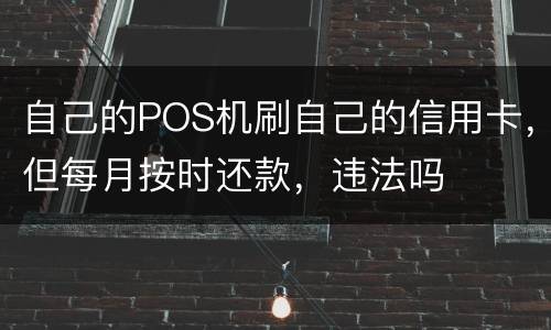 自己的POS机刷自己的信用卡，但每月按时还款，违法吗