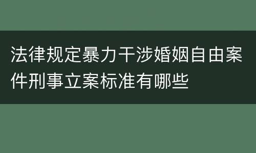 法律规定暴力干涉婚姻自由案件刑事立案标准有哪些