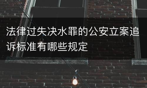 法律过失决水罪的公安立案追诉标准有哪些规定