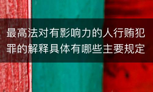 最高法对有影响力的人行贿犯罪的解释具体有哪些主要规定