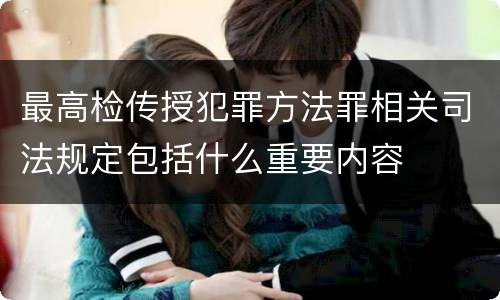 最高检传授犯罪方法罪相关司法规定包括什么重要内容