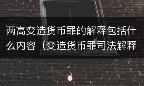 两高变造货币罪的解释包括什么内容（变造货币罪司法解释）