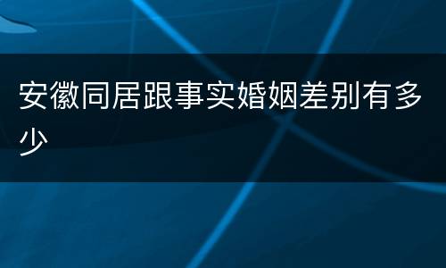 安徽同居跟事实婚姻差别有多少