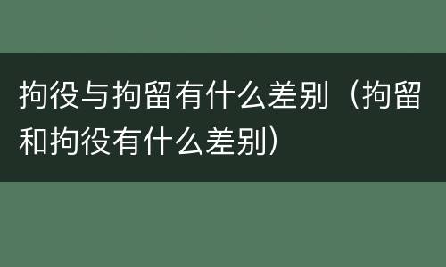 拘役与拘留有什么差别（拘留和拘役有什么差别）