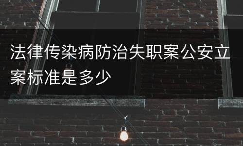 法律传染病防治失职案公安立案标准是多少