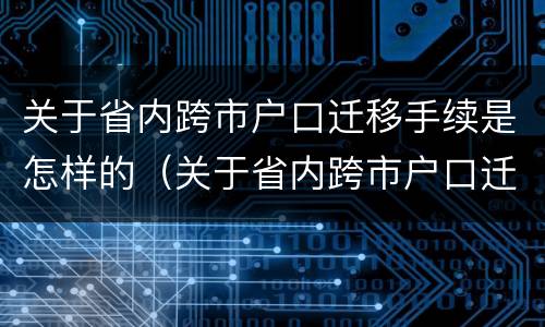 关于省内跨市户口迁移手续是怎样的（关于省内跨市户口迁移手续是怎样的规定）