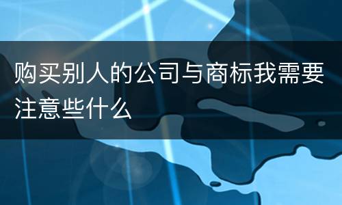 购买别人的公司与商标我需要注意些什么