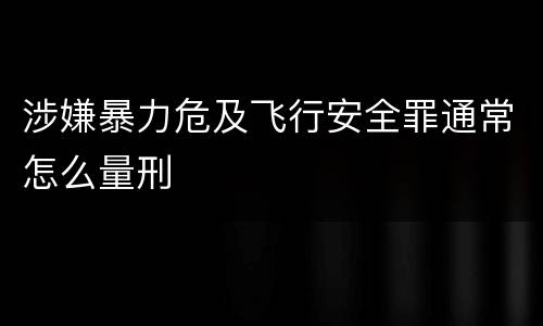 涉嫌暴力危及飞行安全罪通常怎么量刑
