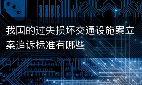 我国的过失损坏交通设施案立案追诉标准有哪些