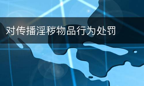 对传播淫秽物品行为处罚