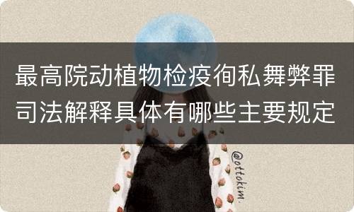最高院动植物检疫徇私舞弊罪司法解释具体有哪些主要规定
