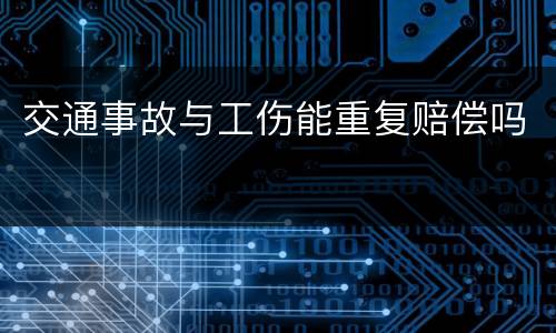 交通事故与工伤能重复赔偿吗